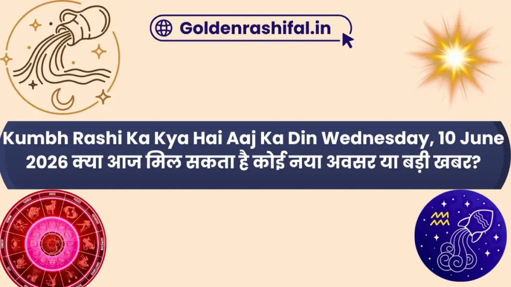 Kumbh Rashi Ka Kya Hai Aaj Ka Din Wednesday, 10 June 2026